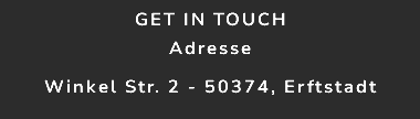 Get in touch Adresse Winkel Str. 2 - 50374, Erftstadt